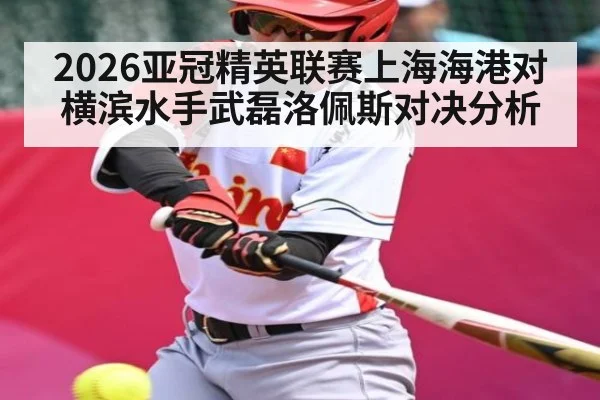 2026亚冠精英联赛上海海港对横滨水手武磊洛佩斯对决分析